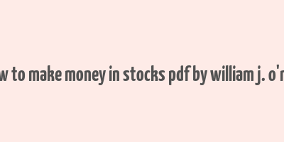 how to make money in stocks pdf by william j. o'neil