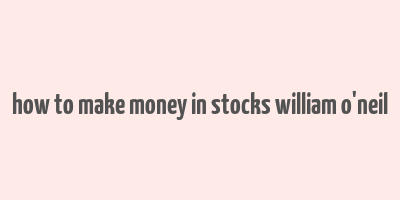 how to make money in stocks william o'neil