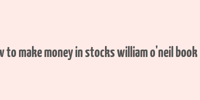 how to make money in stocks william o'neil book pdf