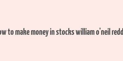 how to make money in stocks william o'neil reddit