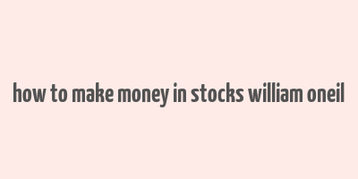 how to make money in stocks william oneil