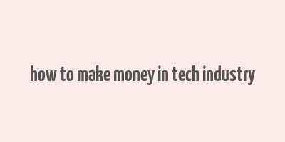 how to make money in tech industry