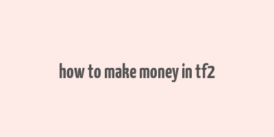 how to make money in tf2