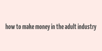 how to make money in the adult industry