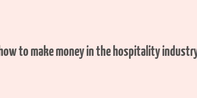 how to make money in the hospitality industry