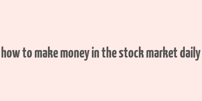 how to make money in the stock market daily