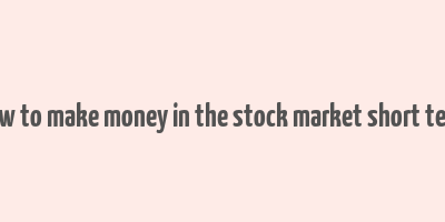 how to make money in the stock market short term