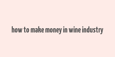 how to make money in wine industry