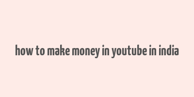 how to make money in youtube in india