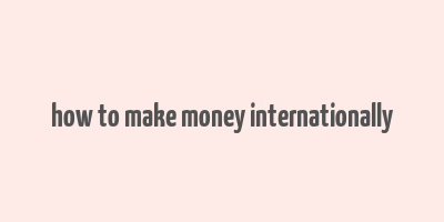 how to make money internationally