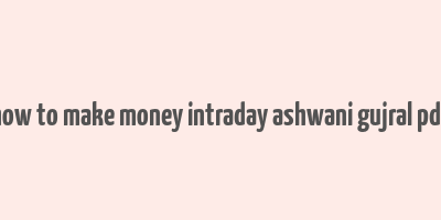 how to make money intraday ashwani gujral pdf