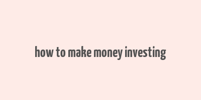 how to make money investing