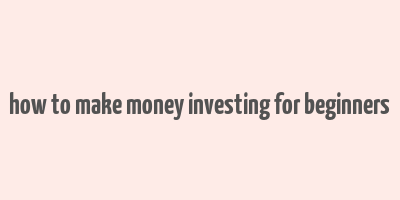 how to make money investing for beginners