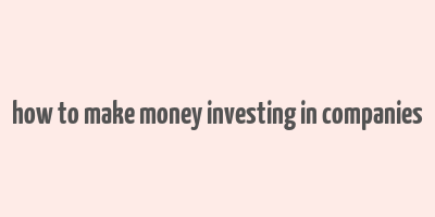 how to make money investing in companies