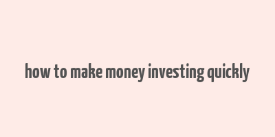 how to make money investing quickly