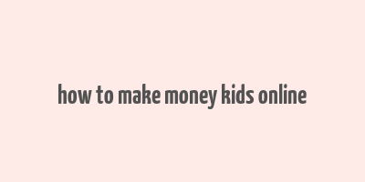 how to make money kids online