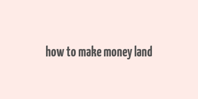 how to make money land