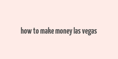 how to make money las vegas