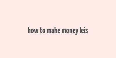 how to make money leis