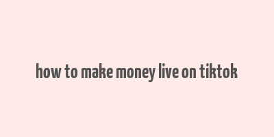 how to make money live on tiktok