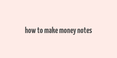 how to make money notes