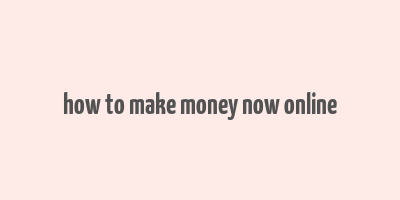 how to make money now online