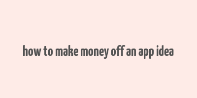 how to make money off an app idea