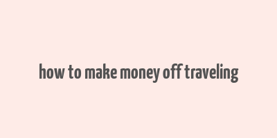 how to make money off traveling