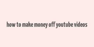 how to make money off youtube videos