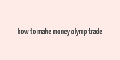 how to make money olymp trade