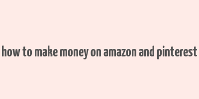 how to make money on amazon and pinterest