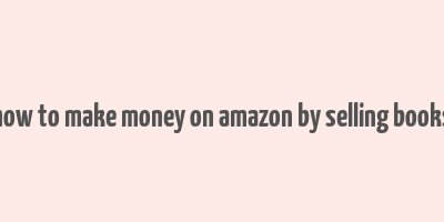 how to make money on amazon by selling books