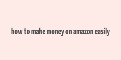 how to make money on amazon easily