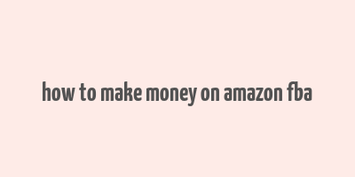 how to make money on amazon fba