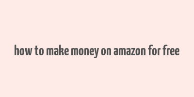 how to make money on amazon for free