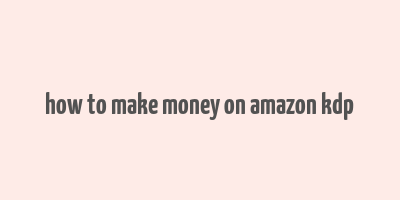 how to make money on amazon kdp