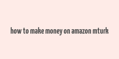 how to make money on amazon mturk