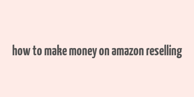 how to make money on amazon reselling