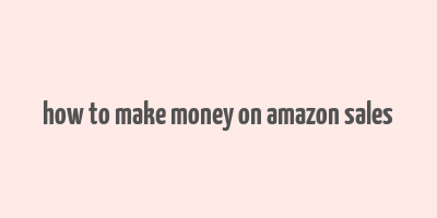 how to make money on amazon sales