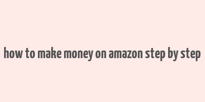 how to make money on amazon step by step