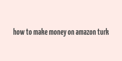 how to make money on amazon turk