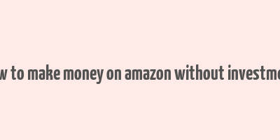 how to make money on amazon without investment