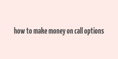 how to make money on call options