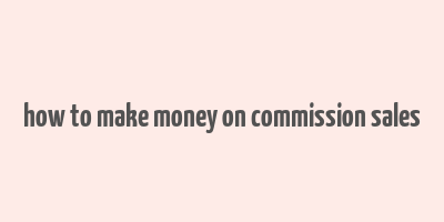 how to make money on commission sales