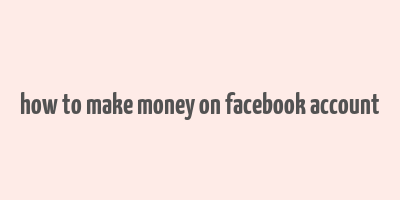 how to make money on facebook account