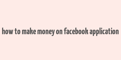 how to make money on facebook application