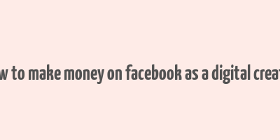 how to make money on facebook as a digital creator