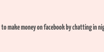 how to make money on facebook by chatting in nigeria