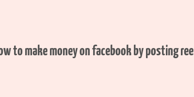 how to make money on facebook by posting reels