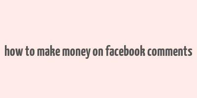 how to make money on facebook comments